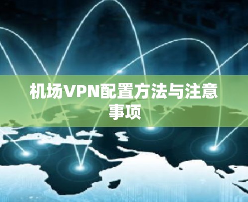 机场VPN配置方法与注意事项
