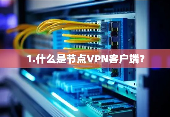 1.什么是节点VPN客户端？