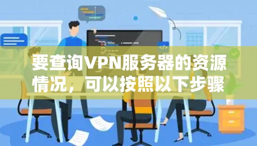 要查询VPN服务器的资源情况，可以按照以下步骤操作