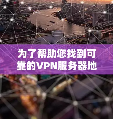 为了帮助您找到可靠的VPN服务器地址，以下是整理的信息