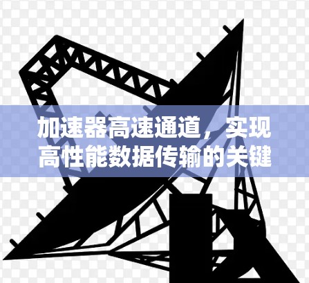 加速器高速通道，实现高性能数据传输的关键技术