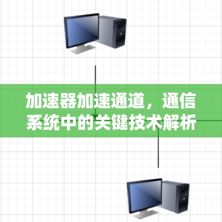 加速器加速通道，通信系统中的关键技术解析