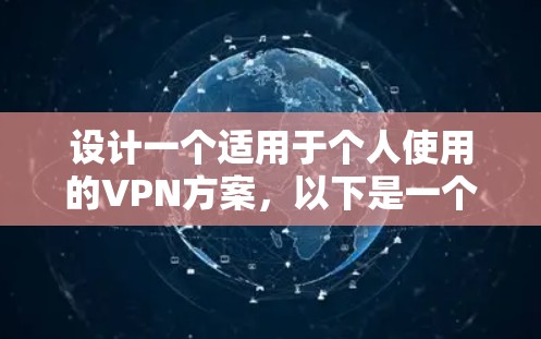 设计一个适用于个人使用的VPN方案，以下是一个结构化的步骤指南