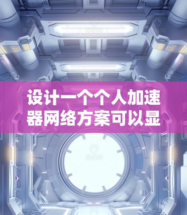 设计一个个人加速器网络方案可以显著提升网络性能和安全性。以下是一个详细的步骤指南