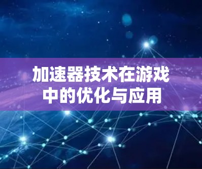 加速器技术在游戏中的优化与应用
