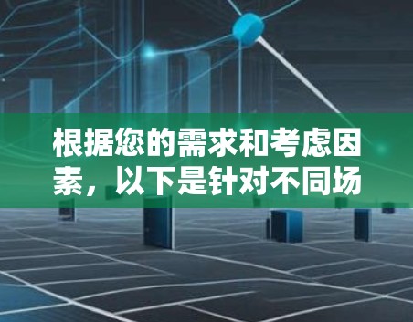 根据您的需求和考虑因素，以下是针对不同场景的加速器选择建议