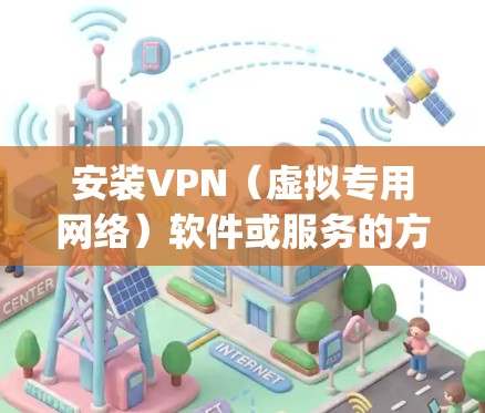 安装VPN（虚拟专用网络）软件或服务的方法因具体的VPN类型和目标而异。以下是一些常见的VPN安装方法，假设你使用的是OpenVPN或类似的开源VPN工具