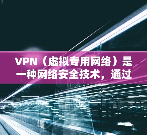 VPN（虚拟专用网络）是一种网络安全技术，通过建立安全的加密连接，允许用户访问互联网的同时保护隐私和数据安全。以下是使用VPN的基本操作流程