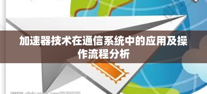 加速器技术在通信系统中的应用及操作流程分析