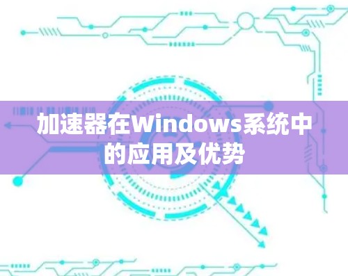 加速器在Windows系统中的应用及优势