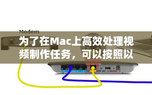 为了在Mac上高效处理视频制作任务，可以按照以下步骤选择合适的工具并优化系统性能