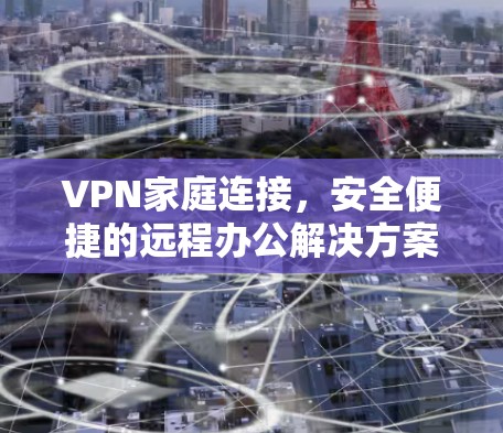 VPN家庭连接，安全便捷的远程办公解决方案