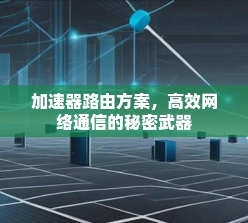 加速器路由方案，高效网络通信的秘密武器