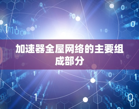 加速器全屋网络的主要组成部分
