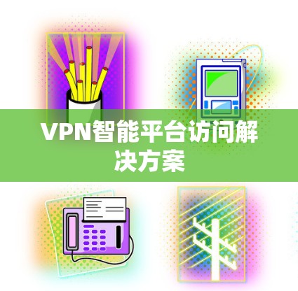 VPN智能平台访问解决方案