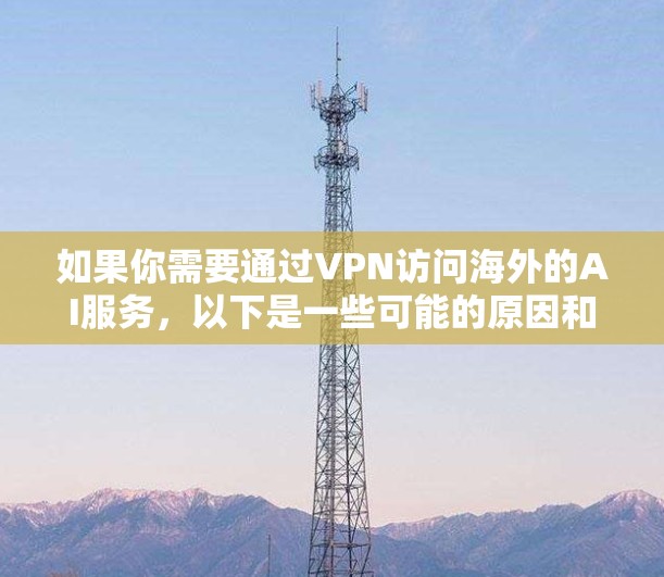 如果你需要通过VPN访问海外的AI服务，以下是一些可能的原因和解决方案