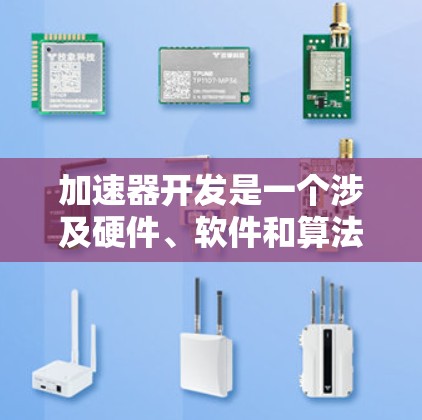 加速器开发是一个涉及硬件、软件和算法的复杂领域，开发加速器需要结合多种技术和工具。以下是一些资源和建议，帮助你加速加速器开发过程