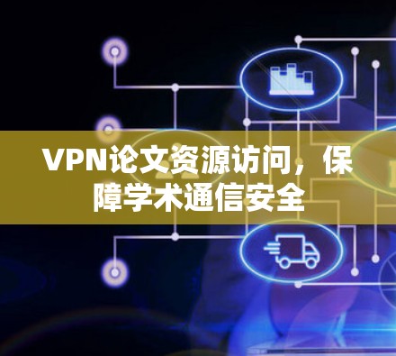 VPN论文资源访问，保障学术通信安全