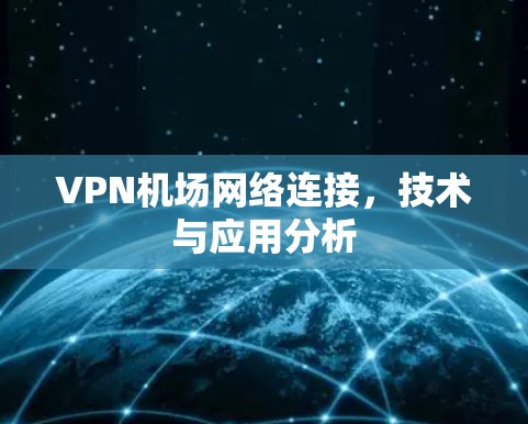 VPN机场网络连接，技术与应用分析
