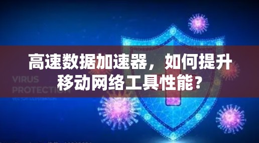 高速数据加速器，如何提升移动网络工具性能？