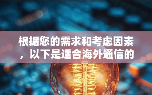 根据您的需求和考虑因素，以下是适合海外通信的加速器工具的推荐