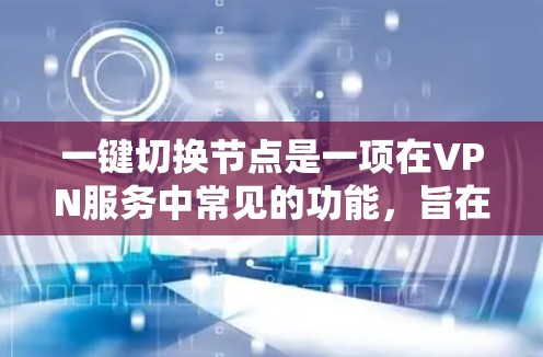 一键切换节点是一项在VPN服务中常见的功能，旨在为用户提供灵活且智能的网络连接体验。以下是对这一功能的详细分析和总结