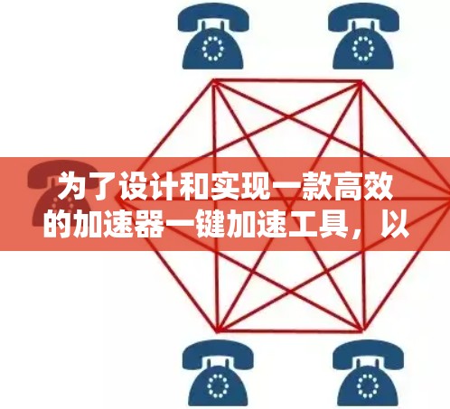为了设计和实现一款高效的加速器一键加速工具，以下是一个逐步的解决方案和总结
