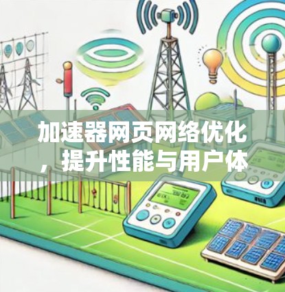 加速器网页网络优化，提升性能与用户体验的关键