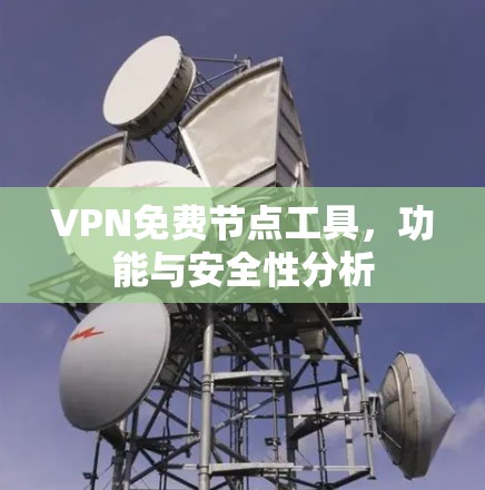 VPN免费节点工具，功能与安全性分析
