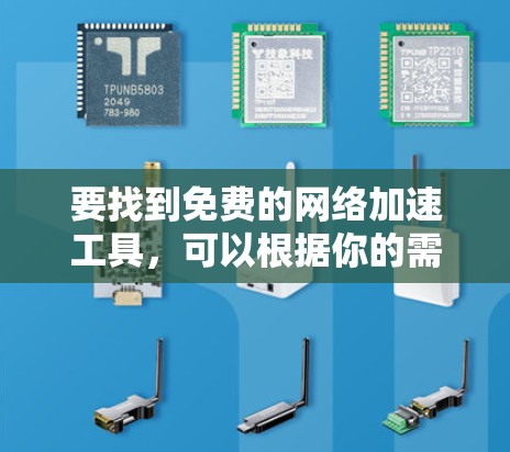 要找到免费的网络加速工具，可以根据你的需求选择以下几种类型的工具