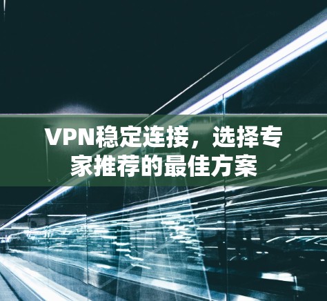 VPN稳定连接，选择专家推荐的最佳方案