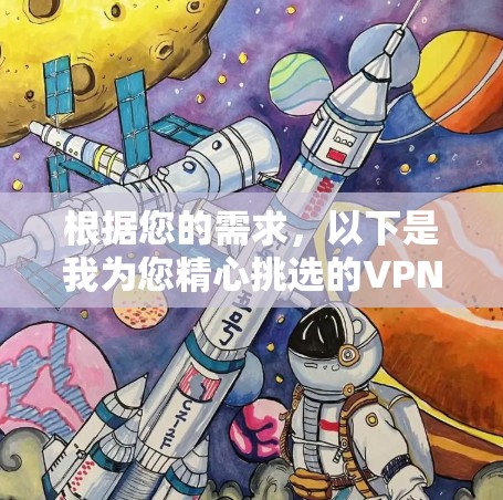 根据您的需求，以下是我为您精心挑选的VPN服务推荐