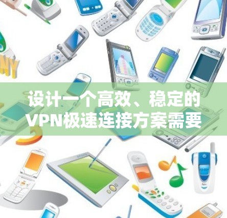 设计一个高效、稳定的VPN极速连接方案需要综合考虑多个因素，从协议选择到硬件加速，再到优化策略，每一步都至关重要。以下是一个结构化的方案概述