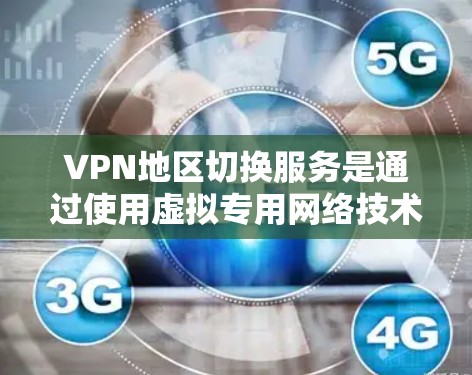 VPN地区切换服务是通过使用虚拟专用网络技术，用户可以连接到特定国家或地区的网络，从而获得该地IP地址，访问受限的内容或保护隐私。以下是详细的步骤和注意事项