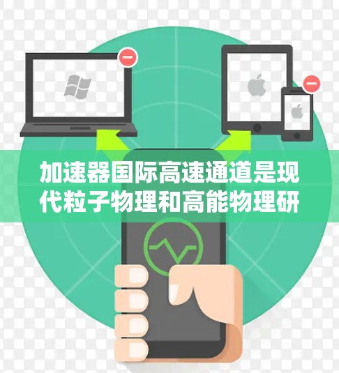 加速器国际高速通道是现代粒子物理和高能物理研究中的关键技术，主要用于在国际合作环境下高效传输粒子束数据和控制信号。以下是对这一技术的详细分析