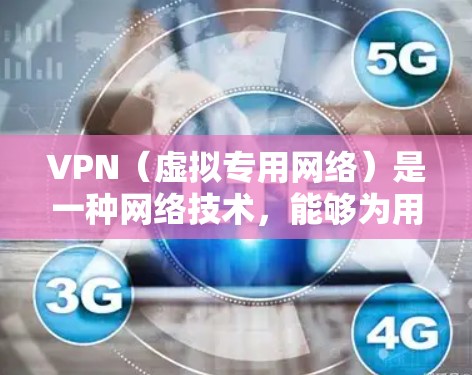 VPN（虚拟专用网络）是一种网络技术，能够为用户提供安全、匿名和稳定的网络访问方式。通过使用VPN，用户可以连接到一个安全的网络环境，保护个人信息不被泄露，同时避免网络监控和数据窃取