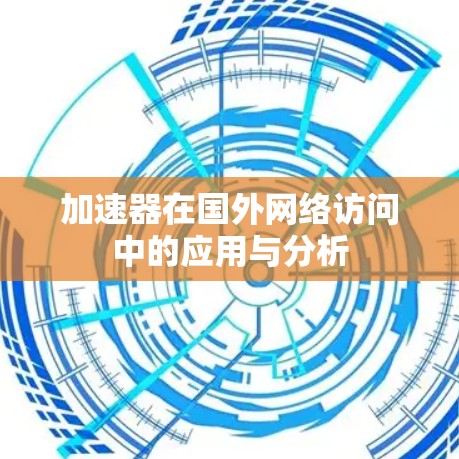 加速器在国外网络访问中的应用与分析