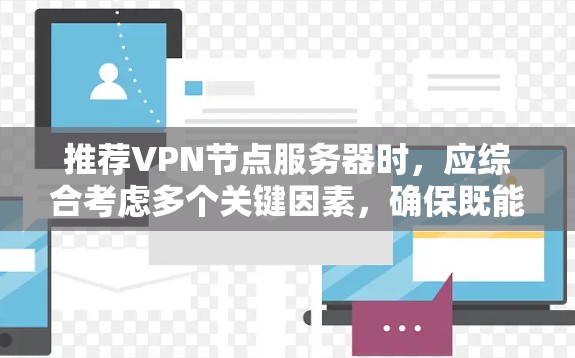 推荐VPN节点服务器时，应综合考虑多个关键因素，确保既能满足用户需求，又能提供高安全性和稳定性。以下是一个结构化的推荐框架