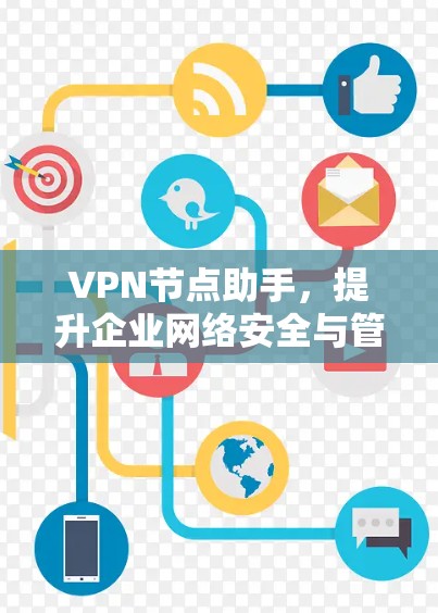 VPN节点助手，提升企业网络安全与管理效率