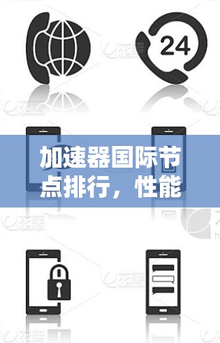 加速器国际节点排行，性能评估与应用场景分析