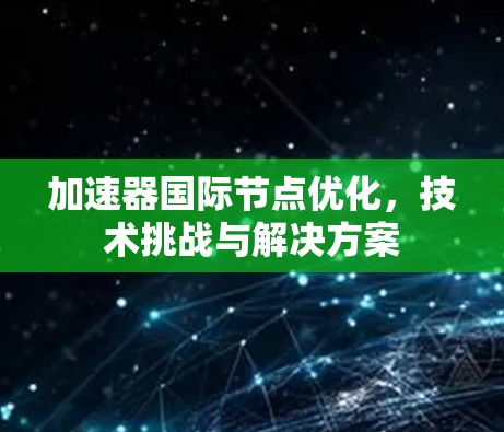加速器国际节点优化，技术挑战与解决方案