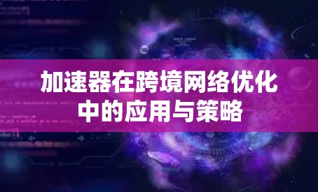 加速器在跨境网络优化中的应用与策略