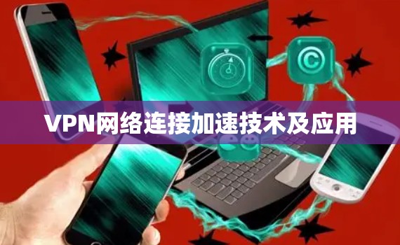 VPN网络连接加速技术及应用