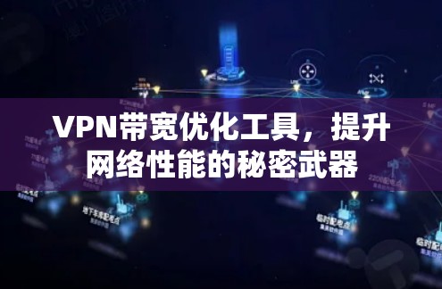 VPN带宽优化工具，提升网络性能的秘密武器
