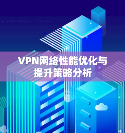 VPN网络性能优化与提升策略分析