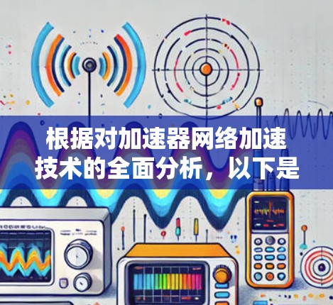 根据对加速器网络加速技术的全面分析，以下是2026年加速器网络加速排名的预测和解释