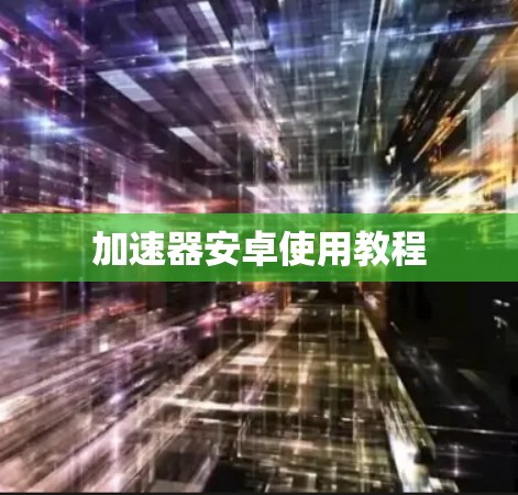加速器安卓使用教程
