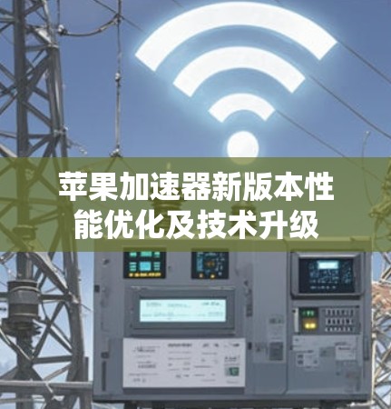 苹果加速器新版本性能优化及技术升级