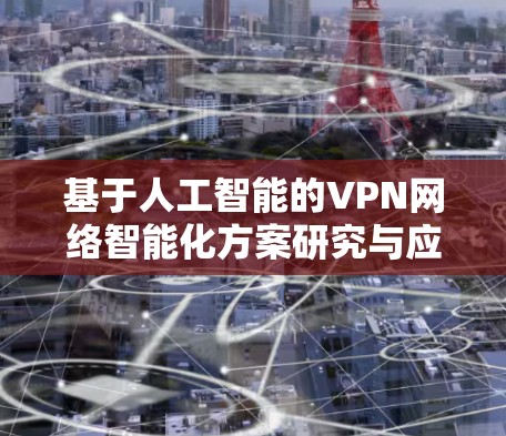 基于人工智能的VPN网络智能化方案研究与应用