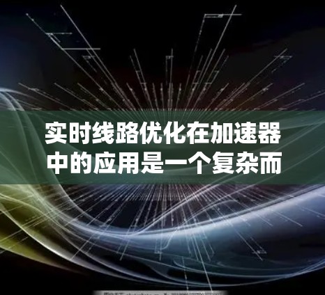 实时线路优化在加速器中的应用是一个复杂而多面性的任务，涉及多个技术和工程领域。以下是对该问题的系统梳理和总结